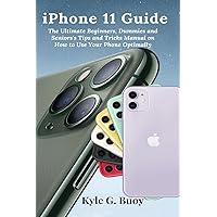 iPhone 11 Guide: The Ultimate Beginners, Dummies and Seniors's Tips and Tricks Manual on How to Use Your Phone Optimally iPhone 11 Guide: The Ultimate Beginners, Dummies and Seniors's Tips and Tricks Manual on How to Use Your Phone Optimally Paperback