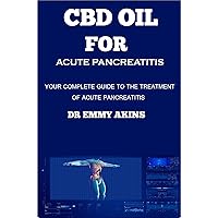 CBD OIL FOR ACUTE PANCREREATITIS: Your Complete guide to the Treatment of Acute Pancreatitis CBD OIL FOR ACUTE PANCREREATITIS: Your Complete guide to the Treatment of Acute Pancreatitis Kindle Paperback