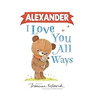 Alexander I Love You All Ways: A Personalized Book About a Parent's Never-Ending Love (Gifts for Babies and Toddlers, Gifts for Valentine's Day)