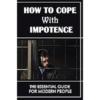 How To Cope With Impotence: The Essential Guide For Modern People