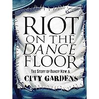 Riot on the Dance Floor: The Story of Randy Now & City Gardens
