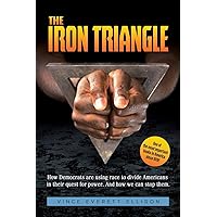 The Iron Triangle: Inside the Liberal Democrat Plan to Use Race to Divide Christians and America in their Quest for Power and How We Can Defeat Them The Iron Triangle: Inside the Liberal Democrat Plan to Use Race to Divide Christians and America in their Quest for Power and How We Can Defeat Them Paperback Kindle Hardcover