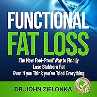 Functional Fat Loss: The New Fool-Proof Way to Finally Lose Stubborn Fat Even If You Think You’ve Tried Everything Functional Fat Loss: The New Fool-Proof Way to Finally Lose Stubborn Fat Even If You Think You’ve Tried Everything Audible Audiobook Paperback Kindle