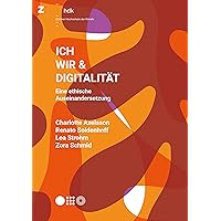 Ich, Wir & Digitalität: Eine ethische Auseinandersetzung (German Edition) Ich, Wir & Digitalität: Eine ethische Auseinandersetzung (German Edition) Kindle Paperback