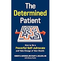 The Determined Patient: How to Be a Powerful Self-Advocate and Take Charge of Your Health The Determined Patient: How to Be a Powerful Self-Advocate and Take Charge of Your Health Kindle Paperback