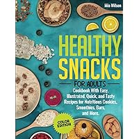 Healthy Snacks for Adults: Cookbook With Easy, Illustrated, Quick, and Tasty Recipes for Nutritious Cookies, Smoothies, Bars, and More (Color Edition) Healthy Snacks for Adults: Cookbook With Easy, Illustrated, Quick, and Tasty Recipes for Nutritious Cookies, Smoothies, Bars, and More (Color Edition) Kindle Paperback