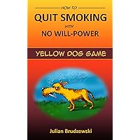 HOW TO QUIT SMOKING WITH NO WILL-POWER: Yellow Dog Game (The Simplest Answer Book 1)