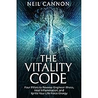 The Vitality Code: Four Pillars To Reverse-Engineer Illness, Heal Inflammation, and Ignite Your Life Force Energy The Vitality Code: Four Pillars To Reverse-Engineer Illness, Heal Inflammation, and Ignite Your Life Force Energy Paperback Kindle