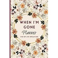 When I'm Gone Planner: My Final Wishes, End of Life Organizer, Important Information For my Family When I'm Gone Planner: My Final Wishes, End of Life Organizer, Important Information For my Family Paperback Hardcover