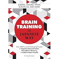 Brain Training the Japanese Way: Over 200 Fun and Challenging Puzzles to Improve Concentration, Strengthen Memory, and Boost Brain Health Brain Training the Japanese Way: Over 200 Fun and Challenging Puzzles to Improve Concentration, Strengthen Memory, and Boost Brain Health Paperback
