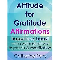 Attitude for Gratitude Affirmations: Happiness Boost with Soothing Nature Hypnosis & Meditation