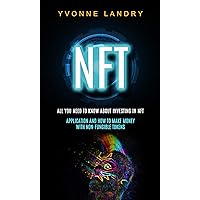 Nft: All You Need to Know About Investing in Nft (Application and How to Make Money With Non-fungible Tokens) Nft: All You Need to Know About Investing in Nft (Application and How to Make Money With Non-fungible Tokens) Kindle Paperback