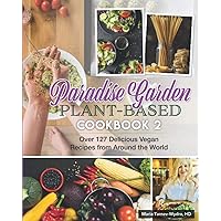 Paradise Garden Plant-Based Cookbook 2: Over 127 Delicious Vegan Recipes from Around the World (Paradise Garden Plant Based Cookbooks)