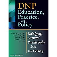 DNP Education, Practice, and Policy: Redesigning Advanced Practice Roles for the 21st Century DNP Education, Practice, and Policy: Redesigning Advanced Practice Roles for the 21st Century Paperback Kindle