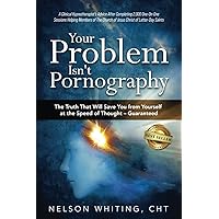 Your Problem Isn't Pornography: The Truth That Will Save You From Yourself at the Speed of Thought - Guaranteed Your Problem Isn't Pornography: The Truth That Will Save You From Yourself at the Speed of Thought - Guaranteed Paperback Kindle