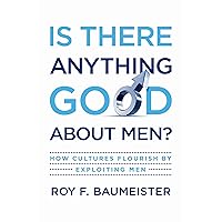 Is There Anything Good About Men?: How Cultures Flourish by Exploiting Men