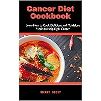 CANCER DIET COOKBOOK: Learn How to Cook Delicious and Nutritious Meals to Help Fight Cancer CANCER DIET COOKBOOK: Learn How to Cook Delicious and Nutritious Meals to Help Fight Cancer Kindle Paperback
