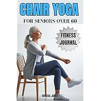 CHAIR YOGA FOR SENIORS OVER 60 : Foster Flexibility, Nourish Well-Being, Find Serenity, and Embrace the Path to Happiness and healthier you. (Fitness for seniors) CHAIR YOGA FOR SENIORS OVER 60 : Foster Flexibility, Nourish Well-Being, Find Serenity, and Embrace the Path to Happiness and healthier you. (Fitness for seniors) Kindle Paperback