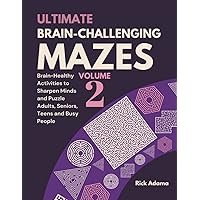 Ultimate Brain-Challenging Mazes Volume 2: Brain-Healthy Activities to Sharpen Minds and Puzzle Adults, Seniors, Teens and Busy People