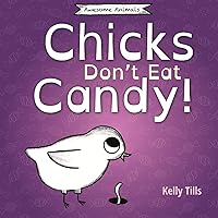 Chicks Don't Eat Candy: A light-hearted book on what flavors chicks can taste (Awesome Animals) Chicks Don't Eat Candy: A light-hearted book on what flavors chicks can taste (Awesome Animals) Paperback Kindle Hardcover