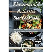 Rheumatoid Arthritis Diet Cookbook: A complete guide to arthritis. More than 90 arthritis and anti-inflammatory recipes.