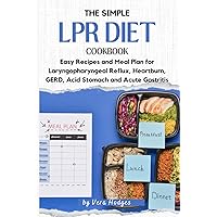 The Simple LPR Diet Cookbook: Easy Recipes and Meal Plan for Laryngopharyngeal Reflux, Heartburn, GERD, Acid Stomach and Acute Gastritis