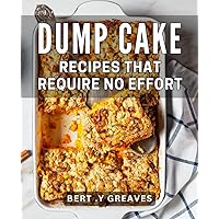 Dump Cake Recipes That Require No Effort: Easy and Delicious Meals - Perfect for Busy People and Sweet Treat Lovers!
