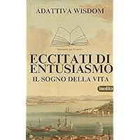 Eccitati di entusiasmo, il sogno della vita. (ADATTIVA WISDOM (saggezza) Vol. 1) (Italian Edition)