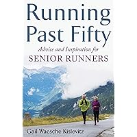 Running Past Fifty: Advice and Inspiration for Senior Runners Running Past Fifty: Advice and Inspiration for Senior Runners Paperback Kindle