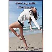 Dancing with Rembrandt: Special 10th Anniversary Edition Dancing with Rembrandt: Special 10th Anniversary Edition Kindle Paperback
