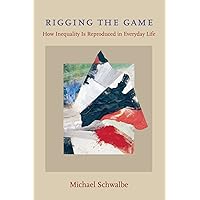 Rigging the Game: How Inequality Is Reproduced in Everyday Life Rigging the Game: How Inequality Is Reproduced in Everyday Life Paperback Mass Market Paperback