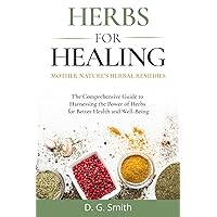 Herbs for Healing: Mother Nature’s Herbal Remedies: The Comprehensive Guide to Harnessing the Power of Herbs for Better Health and Well-Being Herbs for Healing: Mother Nature’s Herbal Remedies: The Comprehensive Guide to Harnessing the Power of Herbs for Better Health and Well-Being Paperback Audible Audiobook Kindle