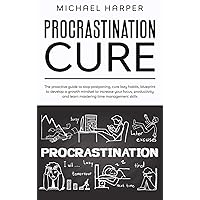 Procrastination Cure: The Proactive Guide To Stop Postponing, Cure Lazy Habits, Blueprint To Develop A Growth Mindset To Increase Your Focus, ... Mastering Time Management Skills (Self-Help) Procrastination Cure: The Proactive Guide To Stop Postponing, Cure Lazy Habits, Blueprint To Develop A Growth Mindset To Increase Your Focus, ... Mastering Time Management Skills (Self-Help) Hardcover