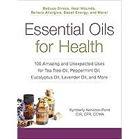 Essential Oils for Health: 100 Amazing and Unexpected Uses for Tea Tree Oil, Peppermint Oil, Eucalyptus Oil, Lavender Oil, and More Essential Oils for Health: 100 Amazing and Unexpected Uses for Tea Tree Oil, Peppermint Oil, Eucalyptus Oil, Lavender Oil, and More Kindle Paperback