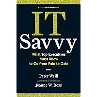 IT Savvy: What Top Executives Must Know to Go from Pain to Gain IT Savvy: What Top Executives Must Know to Go from Pain to Gain Hardcover Kindle Paperback