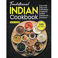 Traditional Indian Cookbook: Over 300 Easy and Affordable Authentic Indian Recipes for Everyone Traditional Indian Cookbook: Over 300 Easy and Affordable Authentic Indian Recipes for Everyone Paperback Kindle