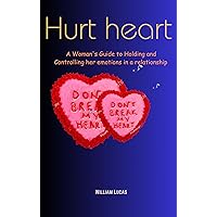 HURT HEART: A WOMAN'S GUIDE TO HOLDING AND CONTROLLING HER EMOTIONS IN A RELATIONSHIP
