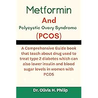 Metformin and Polycystic Ovaries Syndrome (PCOS): A Comprehensive Guide book that teach about drug used to treat type 2 diabetes which can also lower insulin and blood sugar levels in women with PCOS Metformin and Polycystic Ovaries Syndrome (PCOS): A Comprehensive Guide book that teach about drug used to treat type 2 diabetes which can also lower insulin and blood sugar levels in women with PCOS Kindle Paperback