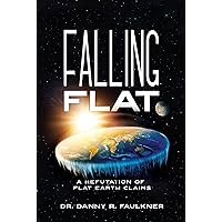 Falling Flat: A Refutation of Flat Earth Claims Falling Flat: A Refutation of Flat Earth Claims Paperback Kindle
