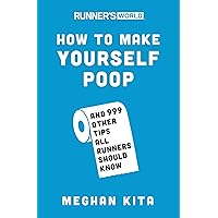 Runner's World How to Make Yourself Poop: And 999 Other Tips All Runners Should Know Runner's World How to Make Yourself Poop: And 999 Other Tips All Runners Should Know Paperback Kindle