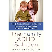The Family ADHD Solution: A Scientific Approach to Maximizing Your Child's Attention and Minimizing Parental Stress by Bertin, Mark (2011) Paperback The Family ADHD Solution: A Scientific Approach to Maximizing Your Child's Attention and Minimizing Parental Stress by Bertin, Mark (2011) Paperback Paperback Kindle