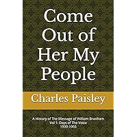 Come Out Of Her My People: A History of The Message of William Branham (Vol. I: Days of the Voice 1930-1965) Come Out Of Her My People: A History of The Message of William Branham (Vol. I: Days of the Voice 1930-1965) Paperback Kindle Hardcover