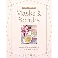 Whole Beauty: Masks & Scrubs: Natural Beauty Recipes for Ultimate Self-Care Whole Beauty: Masks & Scrubs: Natural Beauty Recipes for Ultimate Self-Care Hardcover Kindle