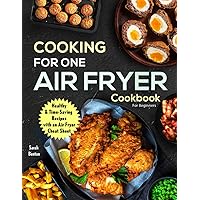 Cooking For One: Air Fryer Cookbook For Beginners: Health & Time-Saving Recipes with a comprehensive Air Fryer Cheat Sheet