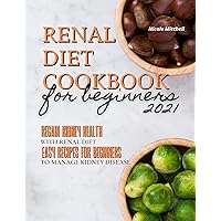 Renal Diet Cookbook for Beginners 2021: Regain Kidney Health with Renal Diet. Easy Recipes for Beginners to Manage Kidney Disease Renal Diet Cookbook for Beginners 2021: Regain Kidney Health with Renal Diet. Easy Recipes for Beginners to Manage Kidney Disease Kindle Paperback