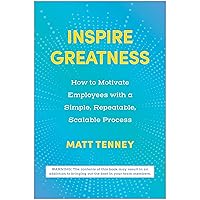 Inspire Greatness: How to Motivate Employees with a Simple, Repeatable, Scalable Process Inspire Greatness: How to Motivate Employees with a Simple, Repeatable, Scalable Process Hardcover Audible Audiobook Kindle