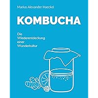 Kombucha: Die Wiederentdeckung einer Wunderkultur (German Edition) Kombucha: Die Wiederentdeckung einer Wunderkultur (German Edition) Kindle Paperback