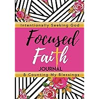 Focused Faith Journal: Intentionally Seeking God and Counting My Blessings Focused Faith Journal: Intentionally Seeking God and Counting My Blessings Paperback