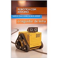 Robótica com Arduino: o seguidor de linha (Portuguese Edition) Robótica com Arduino: o seguidor de linha (Portuguese Edition) Kindle Paperback
