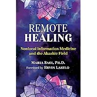 Remote Healing: Nonlocal Information Medicine and the Akashic Field Remote Healing: Nonlocal Information Medicine and the Akashic Field Paperback Kindle Audible Audiobook